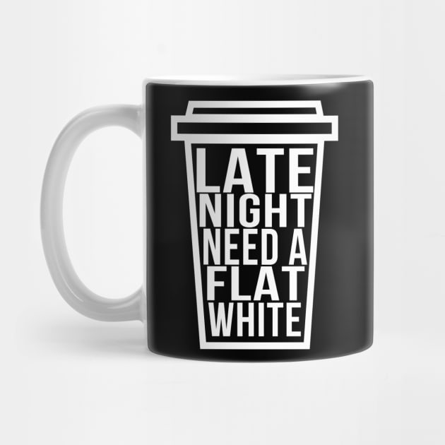 Late Night Need a Flat White Funny Coffee Lover by McNutt